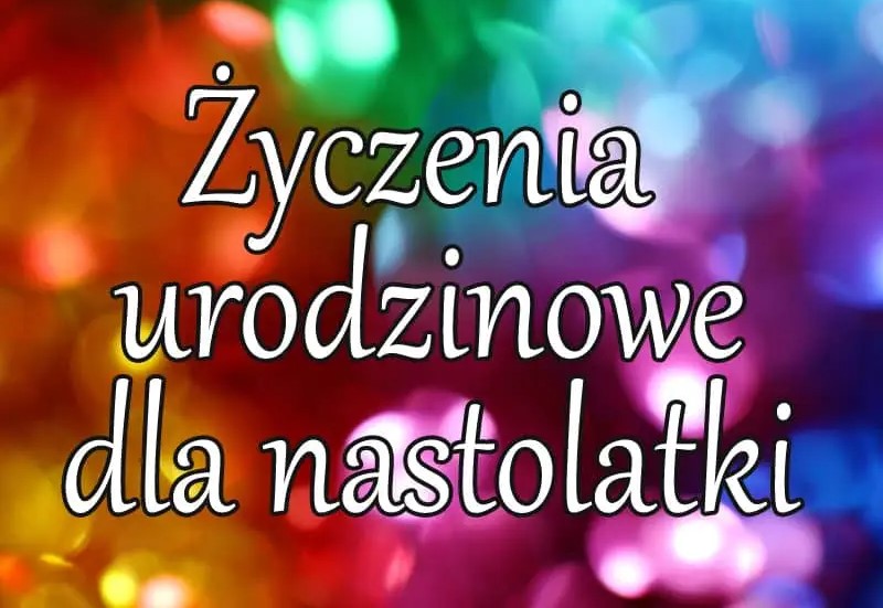 Życzenia urodzinowe dla nastolatka