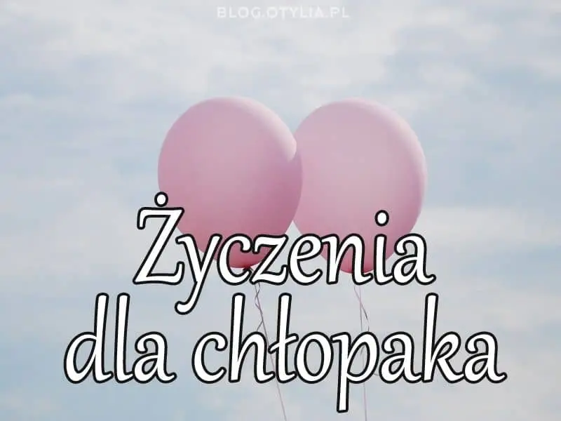 Życzenia urodzinowe dla chłopaka