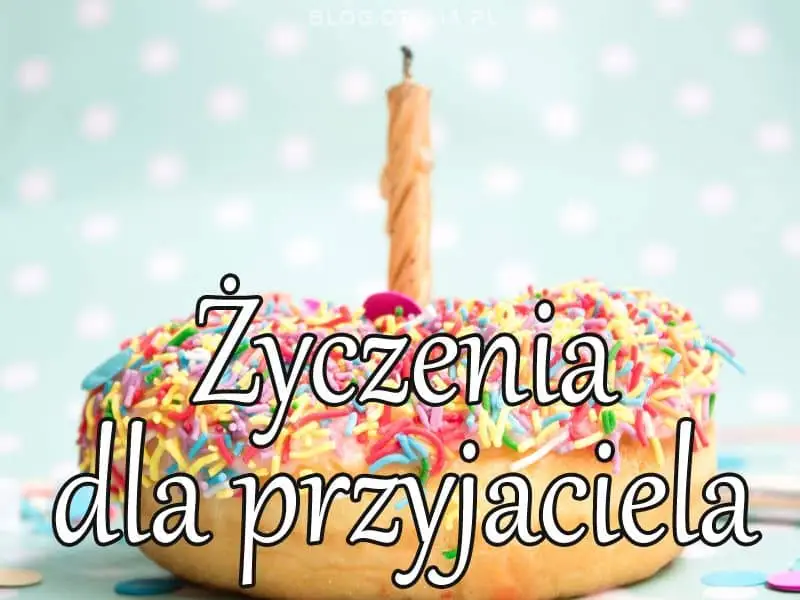 Życzenia urodzinowe dla przyjaciela