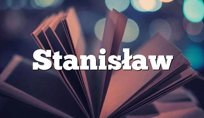 Znaczenie imienia Stanisław